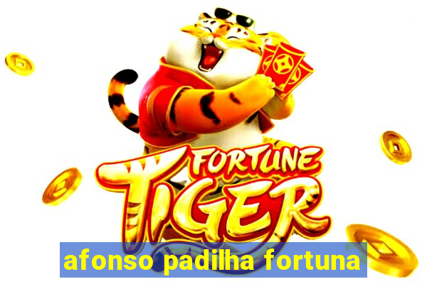 afonso padilha fortuna